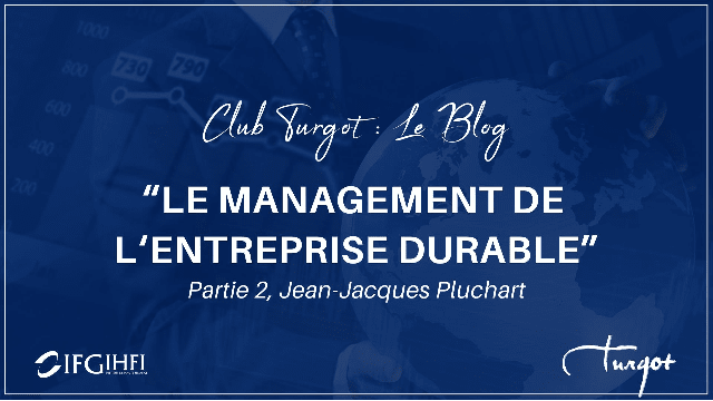 [Club Turgot : Le blog ] "Le management de l'entreprise durable" (partie 2) Jean-Jacques Pluchart