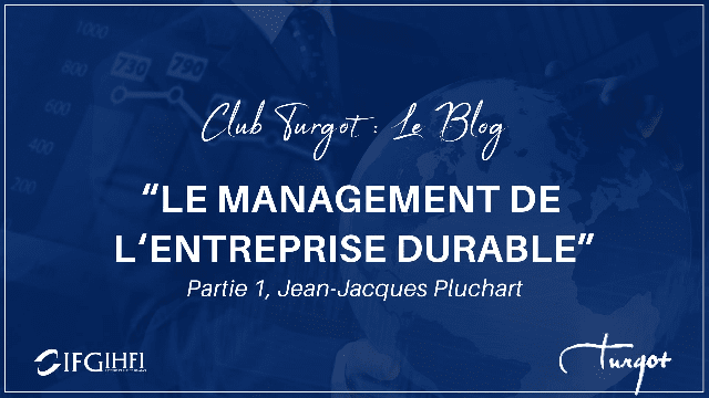 [Club Turgot : Le blog ] "Le management de l'entreprise durable" (partie 1) Jean-Jacques Pluchart